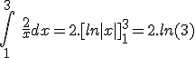 \int_1^3\ \frac{2}{x} dx = 2.[ln|x|]_1^3 = 2.ln(3)